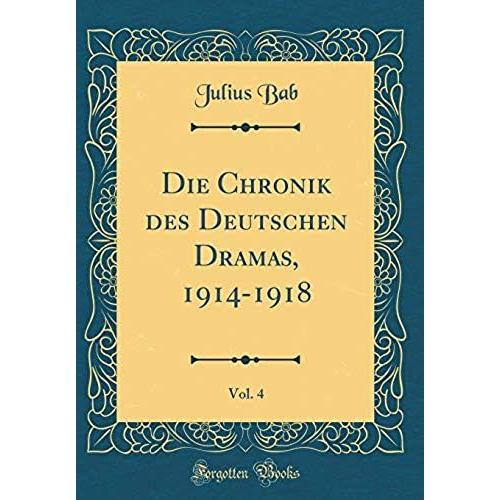 Die Chronik Des Deutschen Dramas, 1914-1918, Vol. 4 (Classic Reprint)