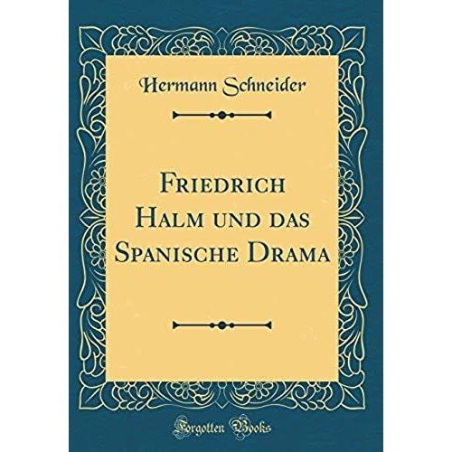 Friedrich Halm Und Das Spanische Drama (Classic Reprint)