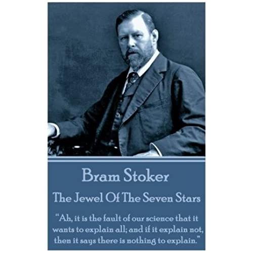 Bram Stoker - The Jewel Of The Seven Stars: "Ah, It Is The Fault Of Our Science That It Wants To Explain All; And If It Explain Not, Then It Says There Is Nothing To Explain."