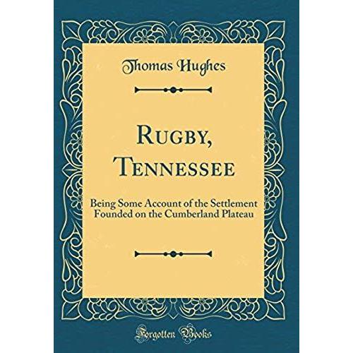 Rugby, Tennessee: Being Some Account Of The Settlement Founded On The Cumberland Plateau (Classic Reprint)