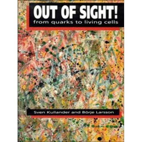 Out Of Sight!: From Quarks To Living Cells
