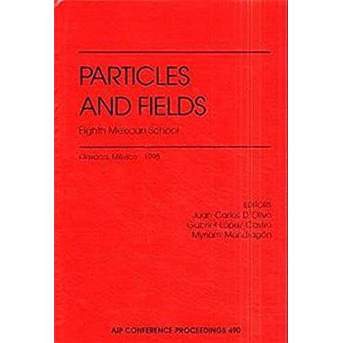 Particles And Fields: Eighth Mexican School: Eighth Mexican School, Oaxaca De Juarez, Mexico, November 20-28, 1998 (Aip Conference Proceedings / High Energy Physics)