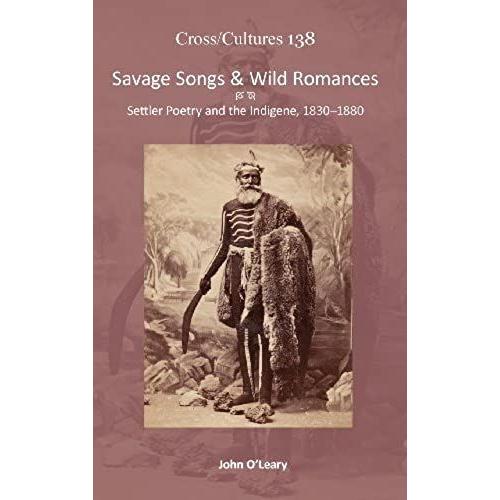 Savage Songs & Wild Romances: Settler Poetry And The Indigene, 1830-1880: 138 (Cross/Cultures)