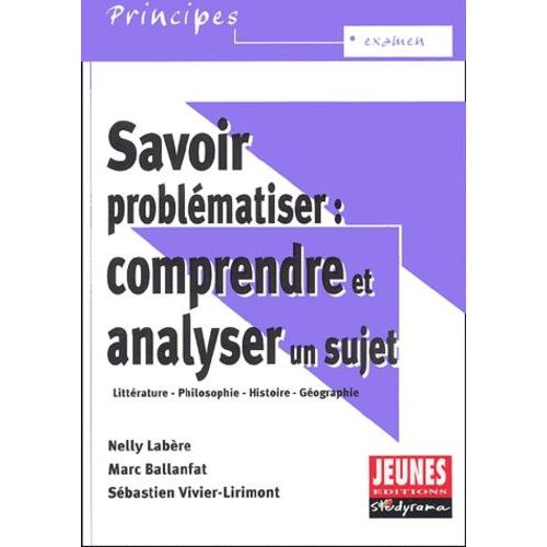 Savoir Problematiser : Comprendre Et Analyser Un Sujet