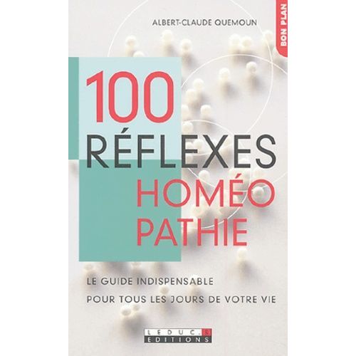 100 Réflexes Homéopathie - Le Guide Indispensable Pour Tous Les Jours De Votre Vie