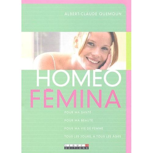 Homéo-Fémina - Pour Ma Santé, Pour Ma Beauté, Pour Ma Vie De Femme, Tous Les Jours, À Tous Les Âges