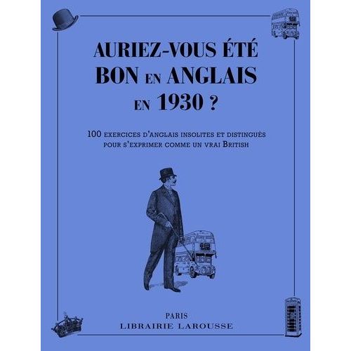 Auriez-Vous Été Bon En Anglais En 1930 ? - 100 Exercices D'anglais Insolites Et Distingués Pour S'exprimer Comme Un Vrai British