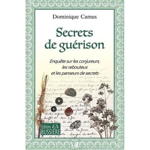 Secrets De Guérison - Enquête Sur Les Conjureurs, Les Rebouteux Et Les Panseurs De Secrets