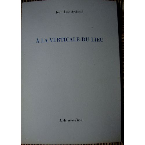 À La Verticale Du Lieu - Jean-Luc Aribaud