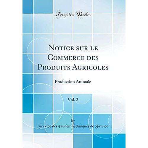 Notice Sur Le Commerce Des Produits Agricoles, Vol. 2: Production Animale (Classic Reprint)