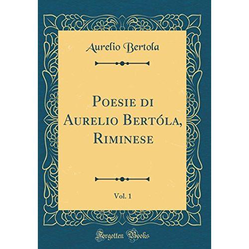 Poesie Di Aurelio Bertóla, Riminese, Vol. 1 (Classic Reprint)