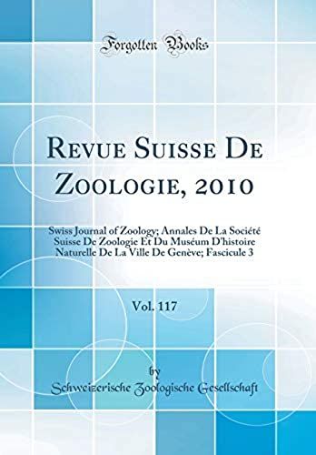 Revue Suisse De Zoologie, 2010, Vol. 117: Swiss Journal Of Zoology; Annales De La Société Suisse De Zoologie Et Du Muséum D'histoire Naturelle De La Ville De Genève; Fascicule 3 (Classic Reprint)