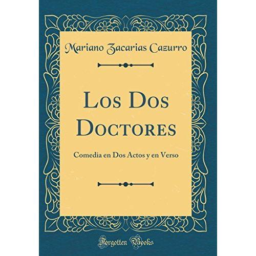 Los Dos Doctores: Comedia En Dos Actos Y En Verso (Classic Reprint)