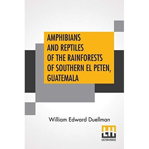 Amphibians And Reptiles Of The Rainforests Of Southern El Peten, Guatemala: Editors - E. Raymond Hall, Chairman, Henry S. Fitch, Theodore H. Eaton, Jr