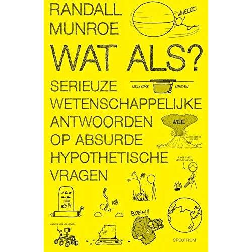 Wat Als?: Serieuze Wetenschappelijke Antwoorden Op Absurde Hypothetische Vragen (Xkcd)