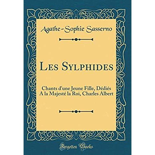 Les Sylphides: Chants D'une Jeune Fille, Dédiés A La Majesté La Roi, Charles Albert (Classic Reprint)
