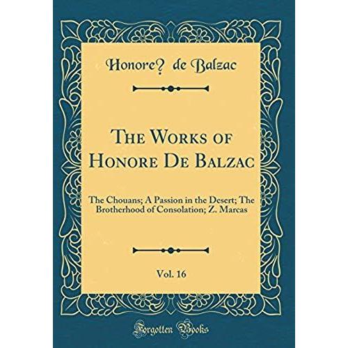 The Works Of Honoré De Balzac, Vol. 16: The Chouans; A Passion In The Desert; The Brotherhood Of Consolation; Z. Marcas (Classic Reprint)