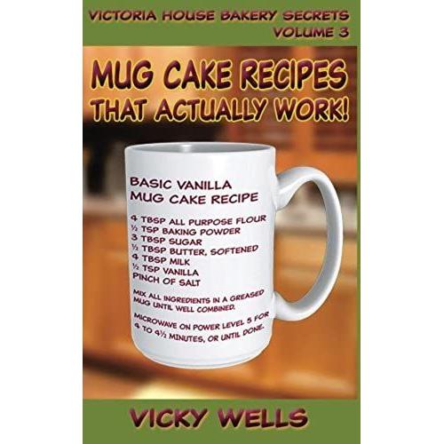 Mug Cake Recipes That Actually Work!: Volume 3 (Victoria House Bakery Secrets)