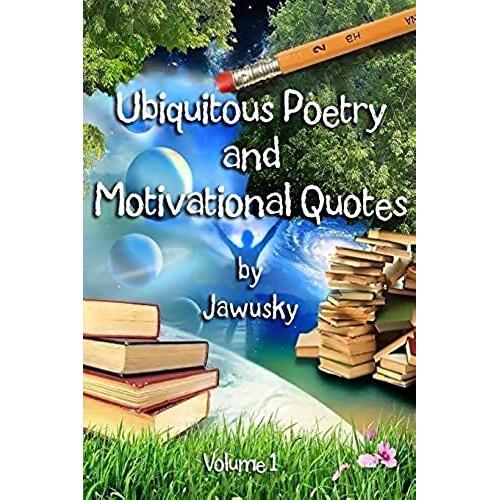 Ubiquitous Poetry & Motivational Quotes: Volume 1 (Ubiquitous Poetry And Motivational Quotes)