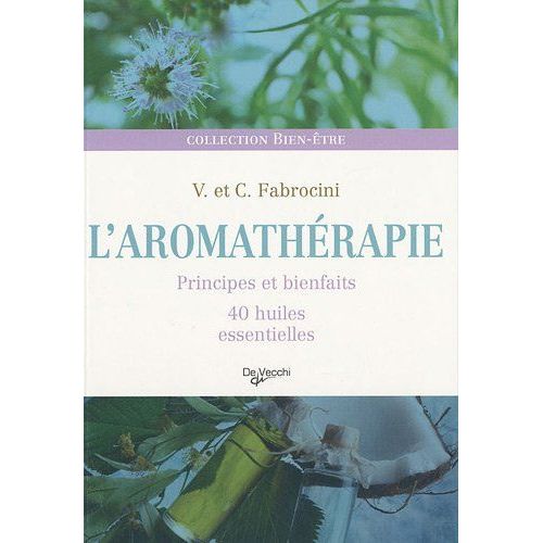 L'AromathéRapie: Principes Et Bienfaits, 40 Huiles Essentielles