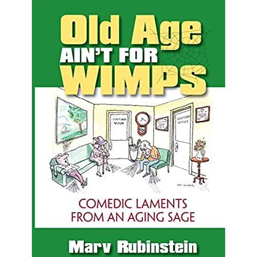 Old Age Ain't For Wimps: Comedic Laments From An Aging Sage