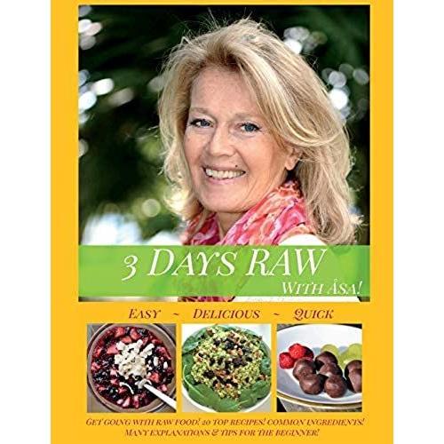 3 Days Raw With Asa!: A Beginner's Guide To Raw Foods: Easy, Quick And Delicious!