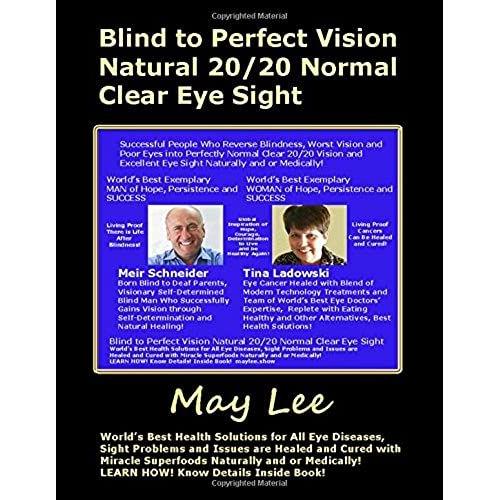 Blind To Perfect Vision Natural 20/20 Normal Clear Eye Sight: World's Best Health Solutions For Eye Diseases, Sight Problems Are Healed And Cured With Miracle Superfoods Naturally And Or Medically