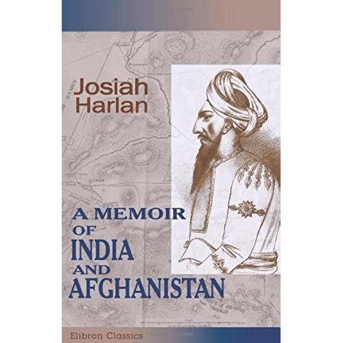 A Memoir Of India And Afghanistan: With Observations On The Present Exciting And Critical State And Future Prospects Of Those Countries. Comprising ... Character Of Dost Mahomed And His Court,