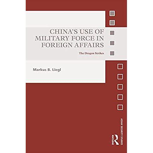 China's Use Of Military Force In Foreign Affairs: The Dragon Strikes (Asian Security Studies)