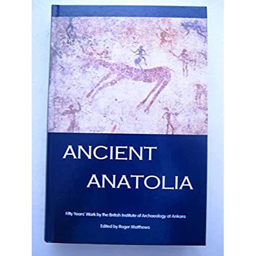 Ancient Anatolia: Special Anniversary Volume: Fifty Years' Work By The British Institute Of Archaeology At Ankara (British Institute Of Archaeology At Ankara Monograph)