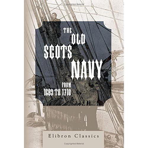 The Old Scots Navy From 1689 To 1710