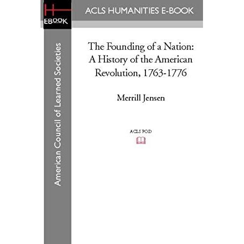 The Founding Of A Nation: A History Of The American Revolution, 1763-1776