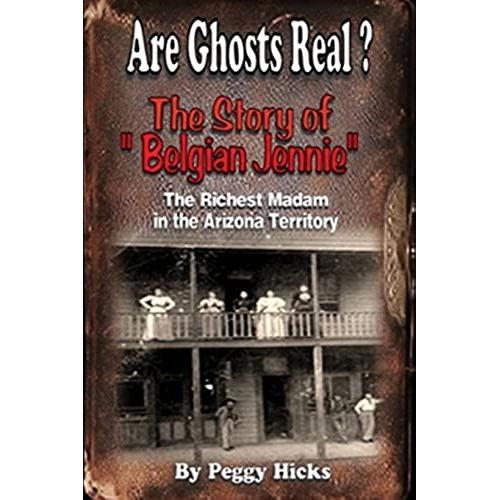 Are Ghosts Real? The Story Of Belgian Jennie.: The Richest Madam In The Arizona Territory