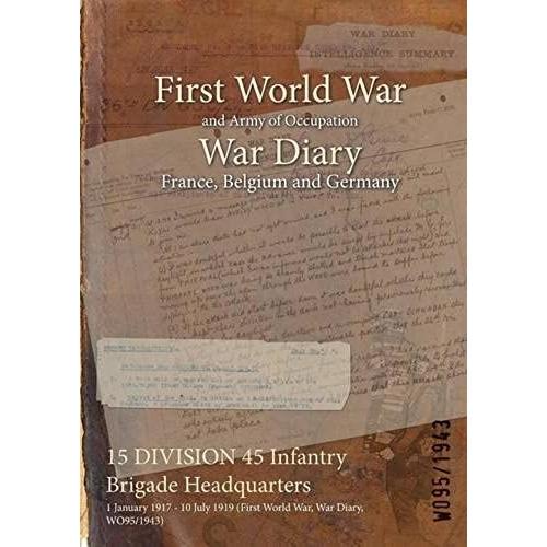15 Division 45 Infantry Brigade Headquarters: 1 January 1917 - 10 July 1919 (First World War, War Diary, Wo95/1943)
