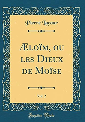 Æloïm, Ou Les Dieux De Moïse, Vol. 2 (Classic Reprint)