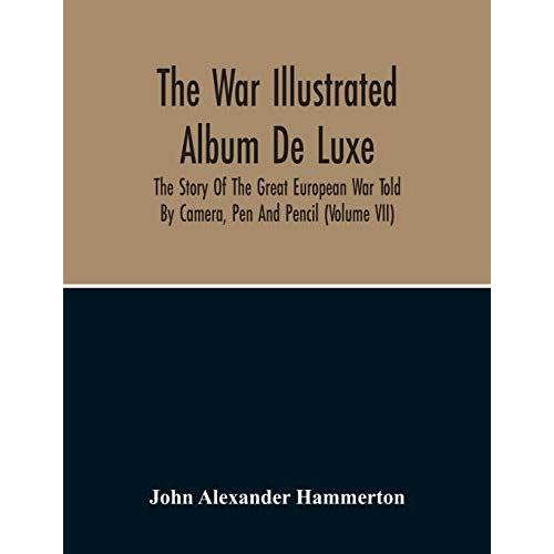 The War Illustrated Album De Luxe; The Story Of The Great European War Told By Camera, Pen And Pencil (Volume Vii)