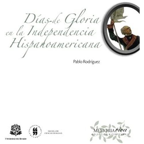 Días De Gloria En La Independencia Hispanoamericana