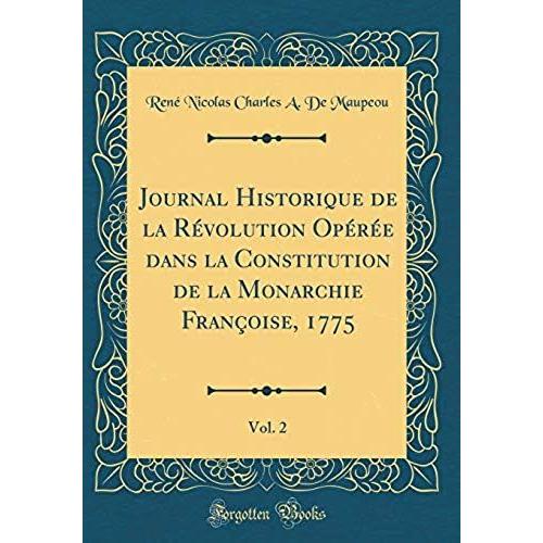 Journal Historique De La Révolution Opérée Dans La Constitution De La Monarchie Françoise, 1775, Vol. 2 (Classic Reprint)