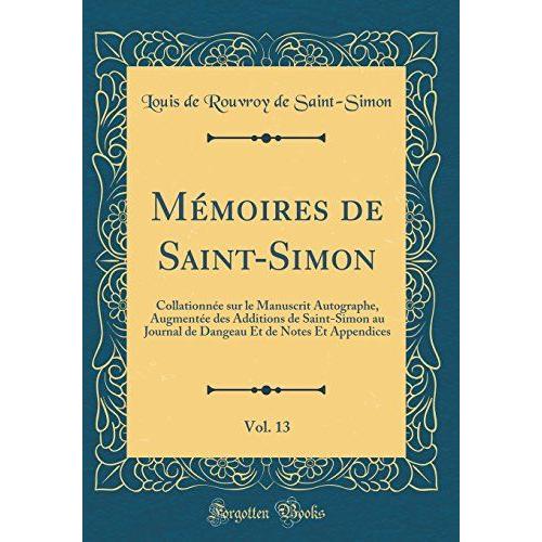 Mémoires De Saint-Simon, Vol. 13: Collationnée Sur Le Manuscrit Autographe, Augmentée Des Additions De Saint-Simon Au Journal De Dangeau Et De Notes Et Appendices (Classic Reprint)