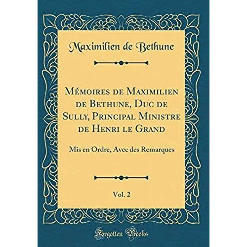 Mémoires De Maximilien De Bethune, Duc De Sully, Principal Ministre De Henri Le Grand, Vol. 2: Mis En Ordre, Avec Des Remarques (Classic Reprint)
