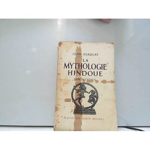 Jean Herbert. La Mythologie Hindoue : Son Message