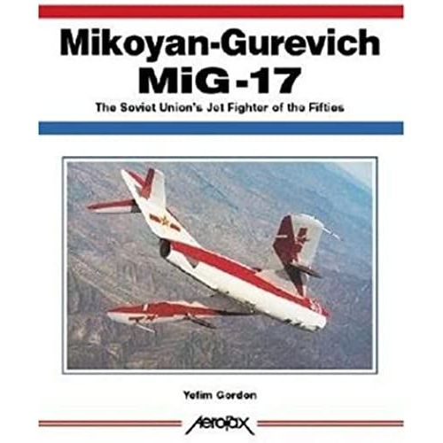 Mikoyan-Gurevich Mig-17: The Soviet Union's Jet Fighter Of The Fifties (Aerofax)