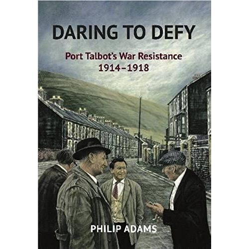 Daring To Defy: Port Talbot's War Resistance 1914-1918
