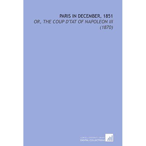 Paris In December, 1851: Or, The Coup D'tat Of Napoleon Iii (1870)