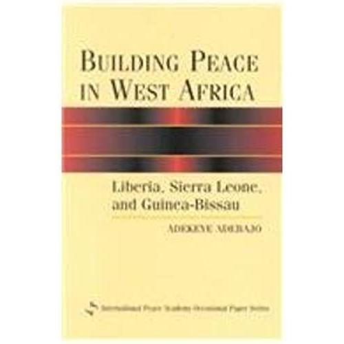 Building Peace In West Africa: Liberia, Sierra Leone And Guinea-Bissau (International Peace Academy Occasional Paper)