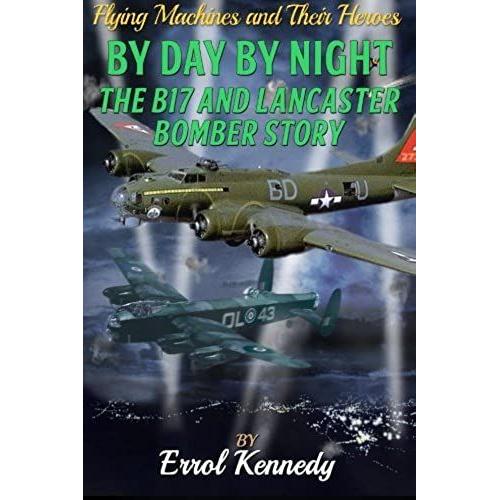 By Day And By Night: The B17 And Lancaster Bomber Story: Volume 4 (Flying Machines And Their Heroes)