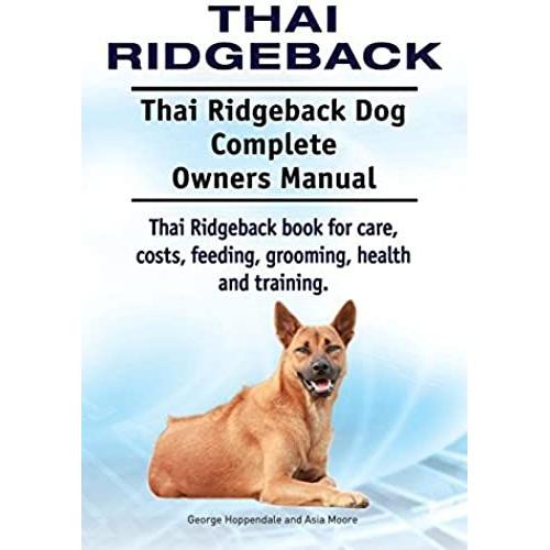 Thai Ridgeback. Thai Ridgeback Dog Complete Owners Manual. Thai Ridgeback Book For Care, Costs, Feeding, Grooming, Health And Training.