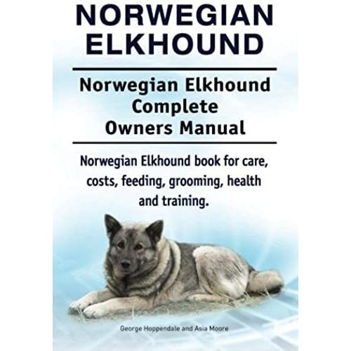 Norwegian Elkhound. Norwegian Elkhound Complete Owners Manual. Norwegian Elkhound Book For Care, Costs, Feeding, Grooming, Health And Training.