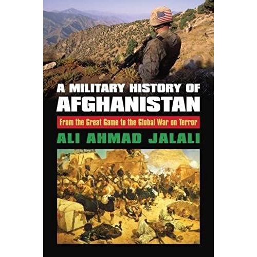 A Military History Of Afghanistan: From The Great Game To The Global War On Terror