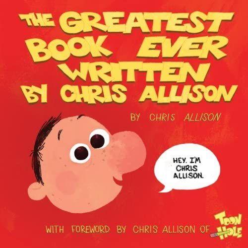 The Greatest Book Ever Written By Chris Allison: With A Forward By Chris Allison Of Toonhole